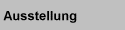 Ausstellung